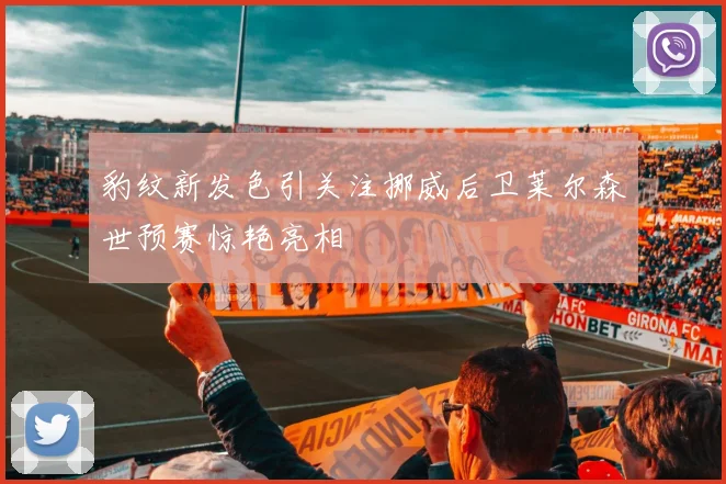 豹纹新发色引关注挪威后卫莱尔森世预赛惊艳亮相