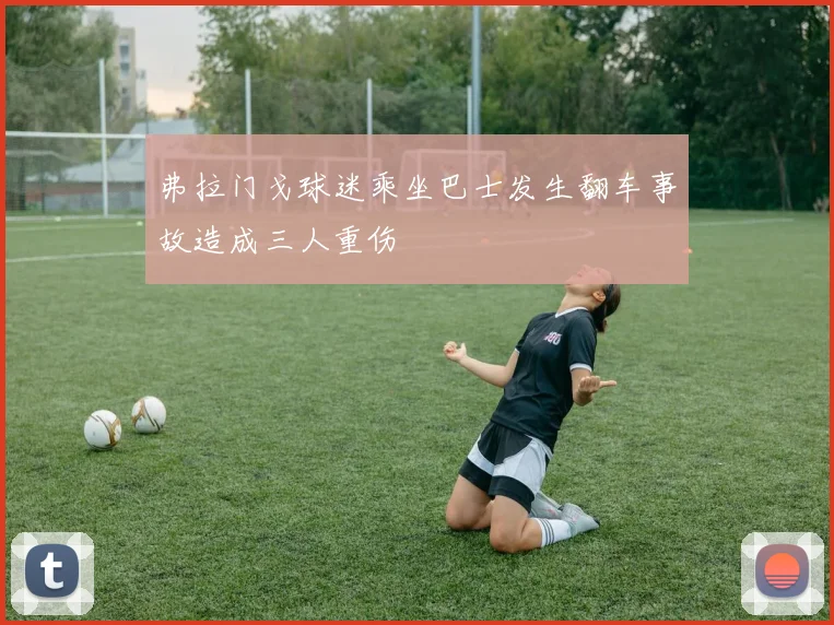 弗拉门戈球迷乘坐巴士发生翻车事故造成三人重伤