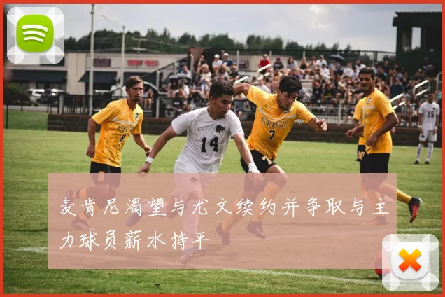 麦肯尼渴望与尤文续约并争取与主力球员薪水持平